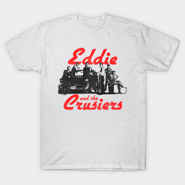 Eddie and the Cruisers Eddie And The Cruisers TShirt TeePublic